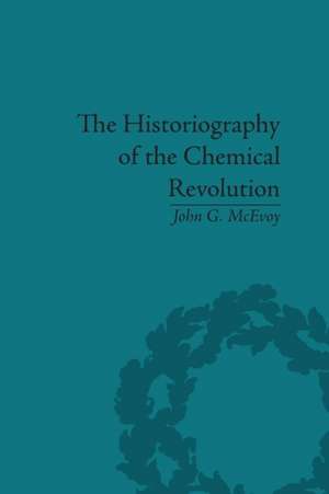 The Historiography of the Chemical Revolution: Patterns of Interpretation in the History of Science de John G McEvoy