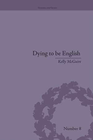 Dying to be English: Suicide Narratives and National Identity, 1721–1814 de Kelly McGuire