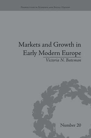 Markets and Growth in Early Modern Europe de Victoria N Bateman