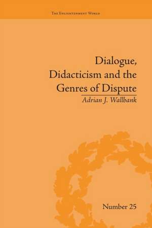 Dialogue, Didacticism and the Genres of Dispute: Literary Dialogues in the Age of Revolution de Adrian J Wallbank