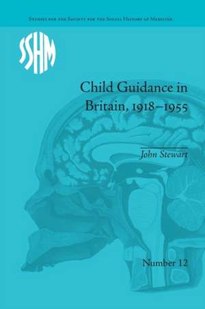 Child Guidance in Britain, 1918–1955: The Dangerous Age of Childhood de John Stewart