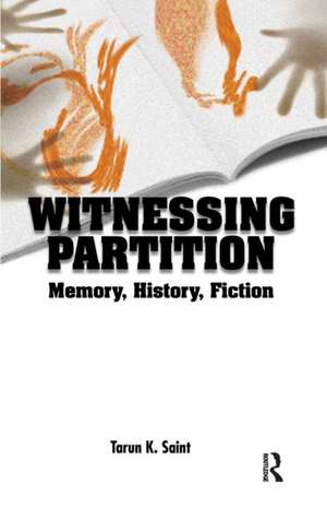 Witnessing Partition: Memory, History, Fiction de Tarun K. Saint