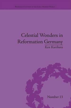 Celestial Wonders in Reformation Germany de Ken Kurihara