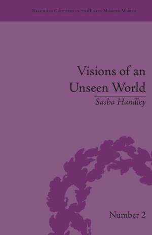 Visions of an Unseen World: Ghost Beliefs and Ghost Stories in Eighteenth Century England de Sasha Handley