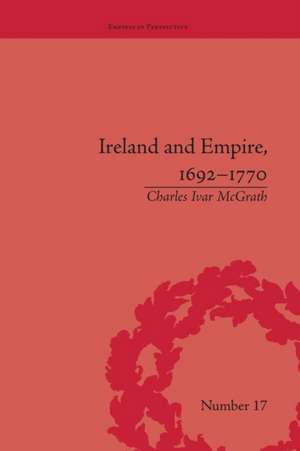 Ireland and Empire, 1692-1770 de Charles Ivar McGrath