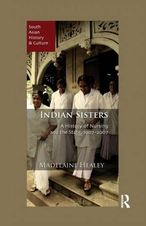 Indian Sisters: A History of Nursing and the State, 1907–2007 de Madelaine Healey