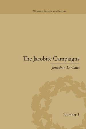 The Jacobite Campaigns: The British State at War de Jonathan D Oates