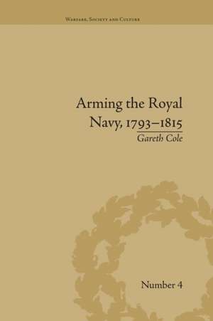 Arming the Royal Navy, 1793-1815: The Office of Ordnance and the State de Gareth Cole