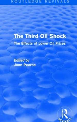 The Third Oil Shock (Routledge Revivals): The Effects of Lower Oil Prices de Joan Pearce