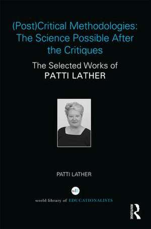 (Post)Critical Methodologies: The Science Possible After the Critiques: The Selected Works of Patti Lather de Patti Lather