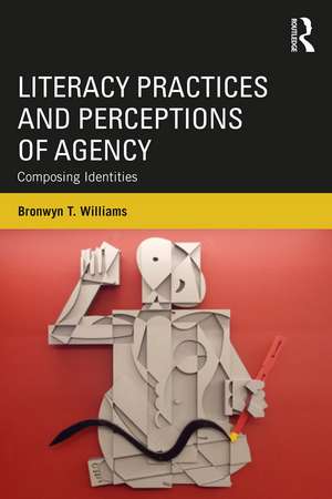 Literacy Practices and Perceptions of Agency: Composing Identities de Bronwyn T. Williams