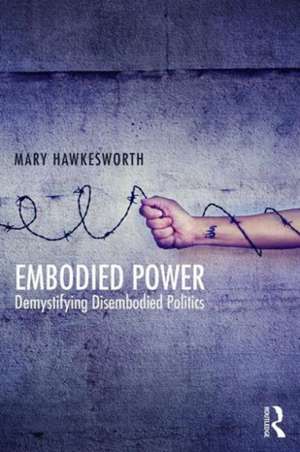 Embodied Power: Demystifying Disembodied Politics de Mary Hawkesworth