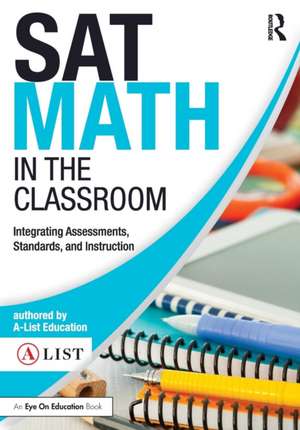 SAT Math in the Classroom: Integrating Assessments, Standards, and Instruction de A-List Education
