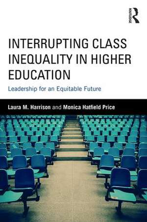 Interrupting Class Inequality in Higher Education: Leadership for an Equitable Future de Laura M. Harrison