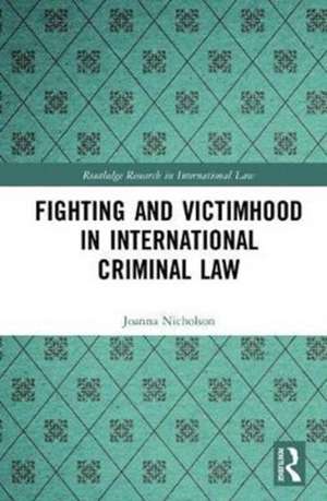 Fighting and Victimhood in International Criminal Law de Joanna Nicholson