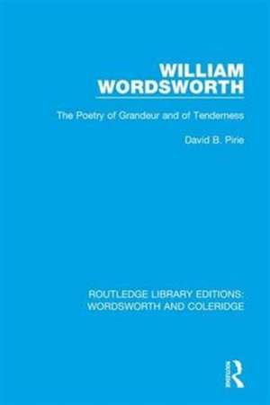 William Wordsworth: The Poetry of Grandeur and of Tenderness de David B. Pirie