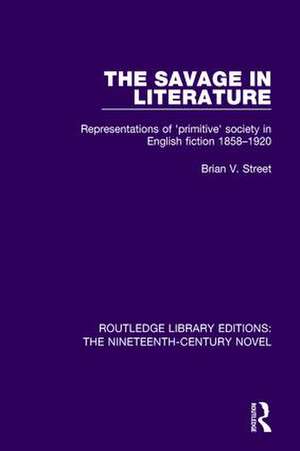 The Savage in Literature: Representations of 'primitive' society in English fiction 1858-1920 de Brian V. Street