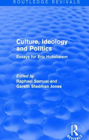 Culture, Ideology and Politics (Routledge Revivals): Essays for Eric Hobsbawm de Raphael Samuel