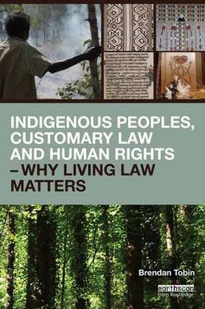 Indigenous Peoples, Customary Law and Human Rights – Why Living Law Matters de Brendan Tobin