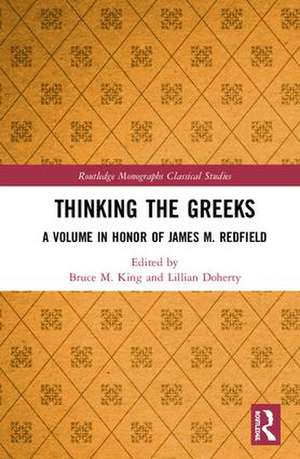 Thinking the Greeks: A Volume in Honor of James M. Redfield de Bruce M. King