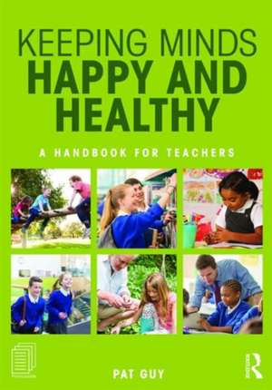 Keeping Minds Happy and Healthy: A handbook for teachers de Pat Guy