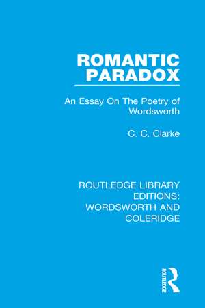 Romantic Paradox: An Essay on the Poetry of Wordsworth de C.C. Clarke