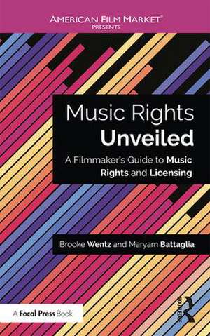 Music Rights Unveiled: A Filmmaker's Guide to Music Rights and Licensing de Brooke Wentz