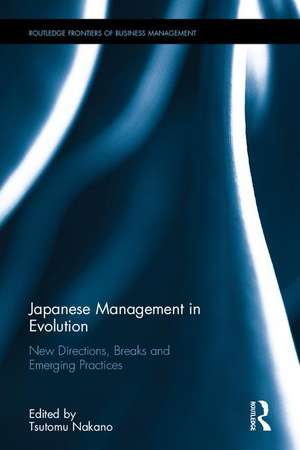 Japanese Management in Evolution: New Directions, Breaks, and Emerging Practices de Tsutomu Nakano