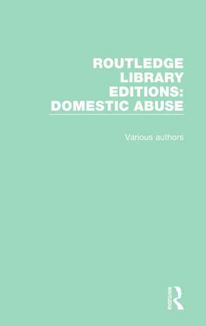 Routledge Library Editions: Domestic Abuse de Various