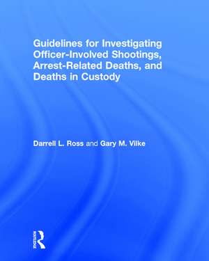 Guidelines for Investigating Officer-Involved Shootings, Arrest-Related Deaths, and Deaths in Custody de Darrell L. Ross