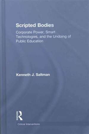 Scripted Bodies: Corporate Power, Smart Technologies, and the Undoing of Public Education de Kenneth Saltman