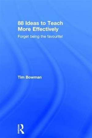 88 Ideas to Teach More Effectively: Forget being the favourite! de Tim Bowman