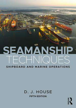 Seamanship Techniques: Shipboard and Marine Operations de D.J. House