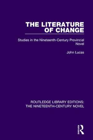 The Literature of Change: Studies in the Nineteenth Century Provincial Novel de John Lucas