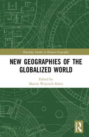 New Geographies of the Globalized World de Marcin Wojciech Solarz