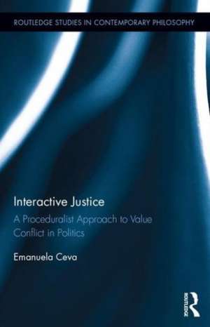 Interactive Justice: A Proceduralist Approach to Value Conflict in Politics de Emanuela Ceva