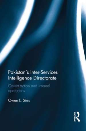 Pakistan's Inter-Services Intelligence Directorate: Covert Action and Internal Operations de Owen L. Sirrs