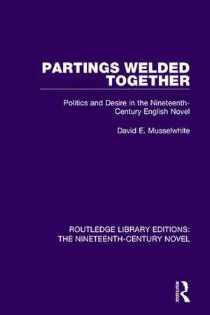 Partings Welded Together: Politics and Desire in the Nineteenth-Century English Novel de David Musselwhite