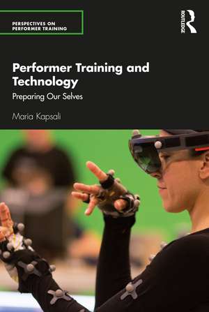 Performer Training and Technology: Preparing Our Selves de Maria Kapsali