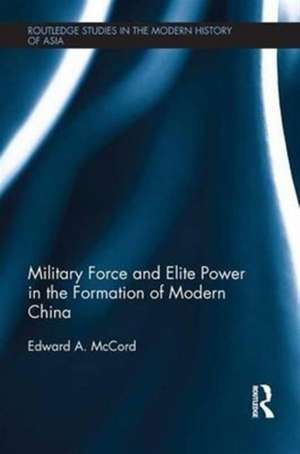 Military Force and Elite Power in the Formation of Modern China de Edward A. McCord