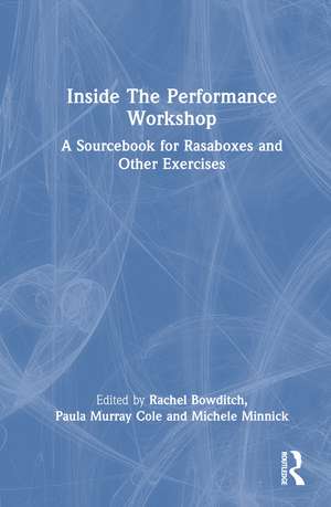 Inside The Performance Workshop: A Sourcebook for Rasaboxes and Other Exercises de Rachel Bowditch