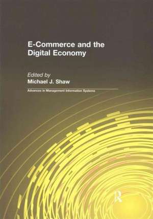 E-Commerce and the Digital Economy de Michael J. Shaw