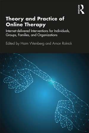 Theory and Practice of Online Therapy: Internet-delivered Interventions for Individuals, Groups, Families, and Organizations de Haim Weinberg