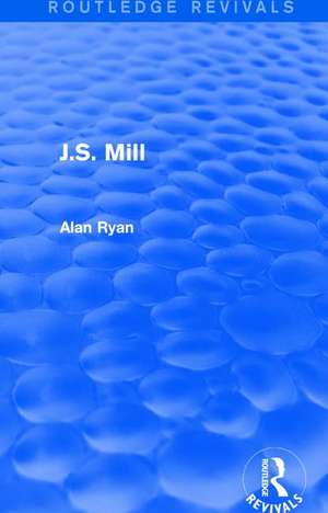 J.S. Mill (Routledge Revivals) de Alan Ryan