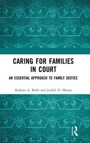 Caring for Families in Court: An Essential Approach to Family Justice de Barbara A. Babb