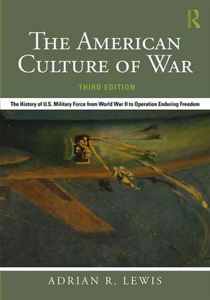 The American Culture of War: The History of U.S. Military Force from World War II to Operation Enduring Freedom de Adrian R. Lewis