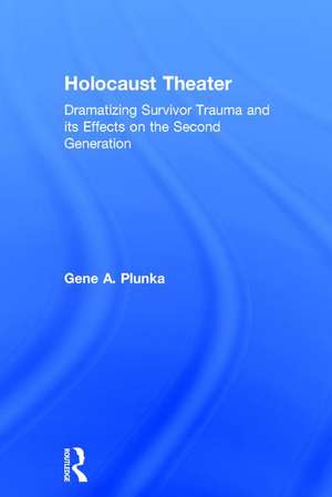 Holocaust Theater: Dramatizing Survivor Trauma and its Effects on the Second Generation de Gene A. Plunka