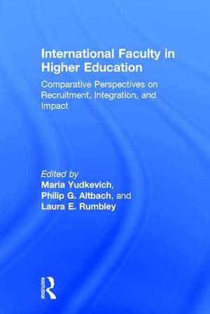 International Faculty in Higher Education: Comparative Perspectives on Recruitment, Integration, and Impact de Maria Yudkevich