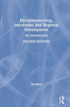 Entrepreneurship, Innovation and Regional Development: An Introduction de Jay Mitra