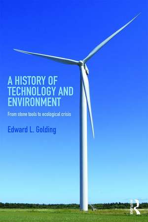 A History of Technology and Environment: From stone tools to ecological crisis de Edward Golding